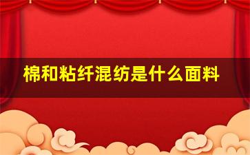 棉和粘纤混纺是什么面料