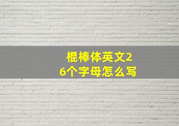 棍棒体英文26个字母怎么写