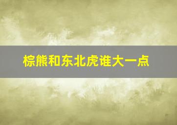 棕熊和东北虎谁大一点