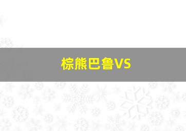 棕熊巴鲁VS