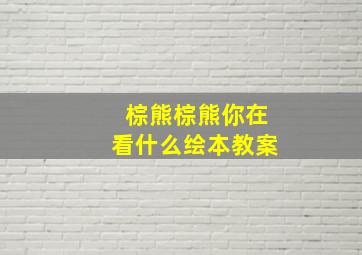 棕熊棕熊你在看什么绘本教案