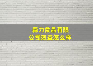 森力食品有限公司效益怎么样