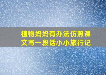 植物妈妈有办法仿照课文写一段话小小旅行记