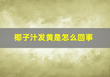 椰子汁发黄是怎么回事