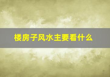 楼房子风水主要看什么