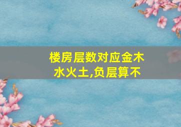 楼房层数对应金木水火土,负层算不