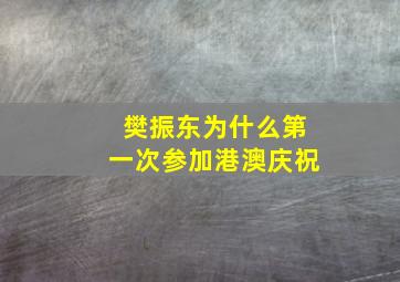 樊振东为什么第一次参加港澳庆祝