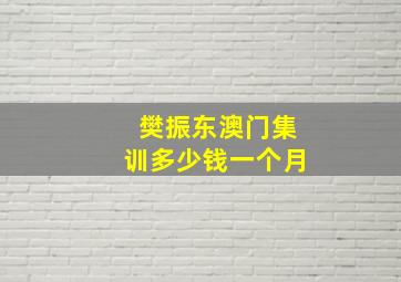 樊振东澳门集训多少钱一个月