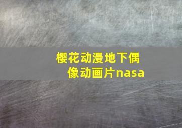 樱花动漫地下偶像动画片nasa