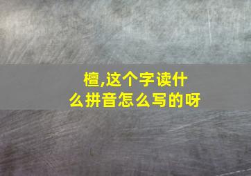 檀,这个字读什么拼音怎么写的呀