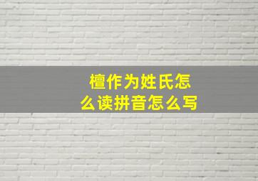 檀作为姓氏怎么读拼音怎么写