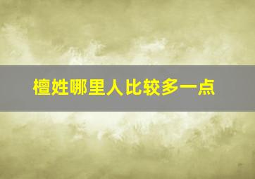 檀姓哪里人比较多一点