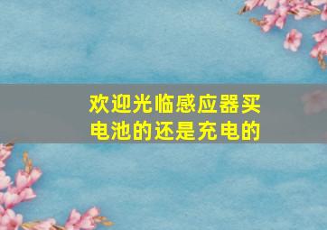 欢迎光临感应器买电池的还是充电的