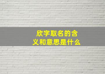 欣字取名的含义和意思是什么