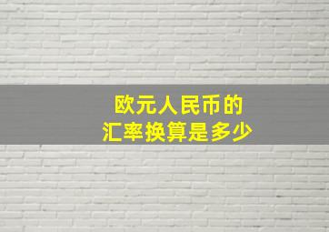 欧元人民币的汇率换算是多少