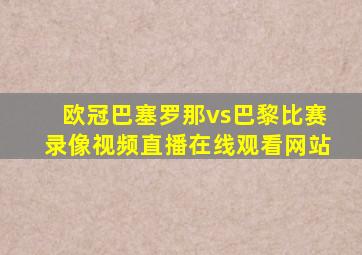 欧冠巴塞罗那vs巴黎比赛录像视频直播在线观看网站