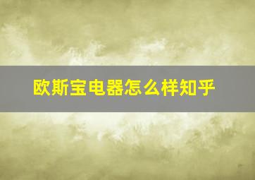 欧斯宝电器怎么样知乎