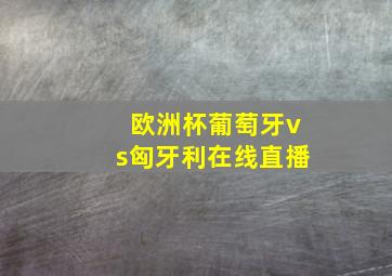 欧洲杯葡萄牙vs匈牙利在线直播