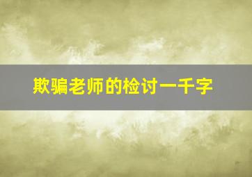 欺骗老师的检讨一千字