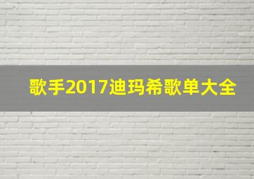 歌手2017迪玛希歌单大全