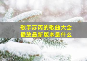 歌手苏芮的歌曲大全播放最新版本是什么