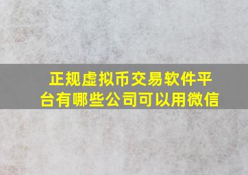 正规虚拟币交易软件平台有哪些公司可以用微信