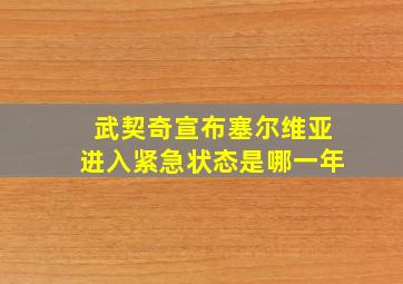 武契奇宣布塞尔维亚进入紧急状态是哪一年