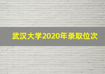 武汉大学2020年录取位次