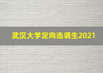 武汉大学定向选调生2021