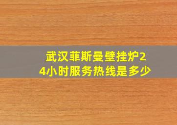 武汉菲斯曼壁挂炉24小时服务热线是多少