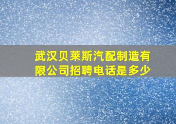 武汉贝莱斯汽配制造有限公司招聘电话是多少