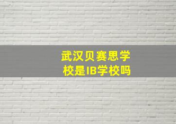 武汉贝赛思学校是IB学校吗