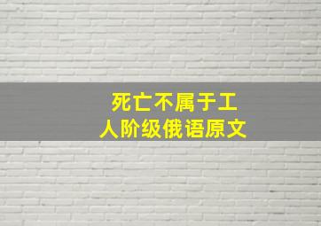 死亡不属于工人阶级俄语原文