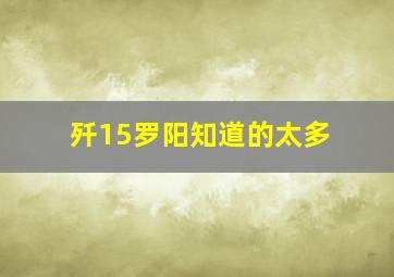 歼15罗阳知道的太多