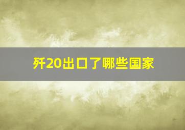 歼20出口了哪些国家