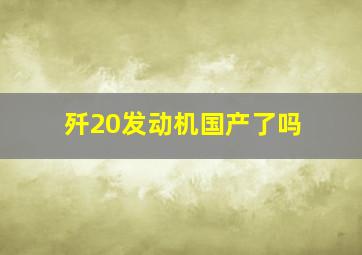 歼20发动机国产了吗