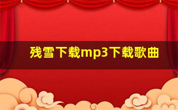 残雪下载mp3下载歌曲