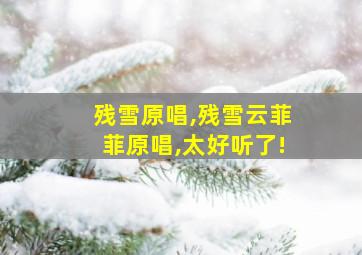 残雪原唱,残雪云菲菲原唱,太好听了!