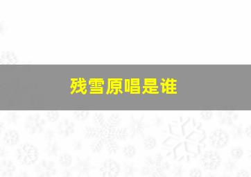 残雪原唱是谁