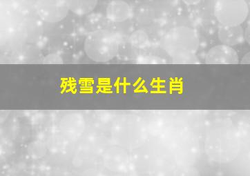 残雪是什么生肖