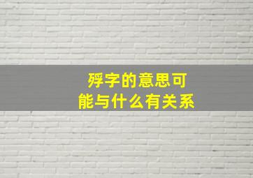 殍字的意思可能与什么有关系