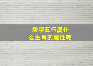 毅字五行属什么生肖的属性呢