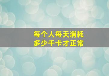 每个人每天消耗多少千卡才正常