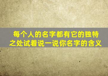 每个人的名字都有它的独特之处试着说一说你名字的含义