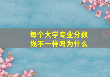 每个大学专业分数线不一样吗为什么