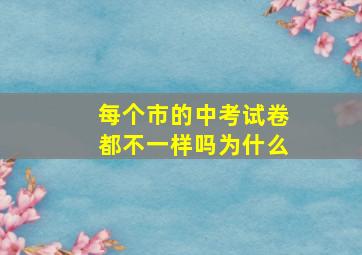 每个市的中考试卷都不一样吗为什么