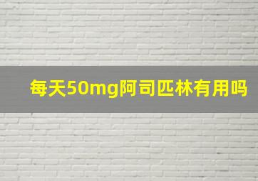 每天50mg阿司匹林有用吗