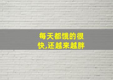 每天都饿的很快,还越来越胖