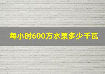 每小时600方水泵多少千瓦