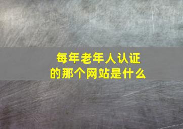 每年老年人认证的那个网站是什么